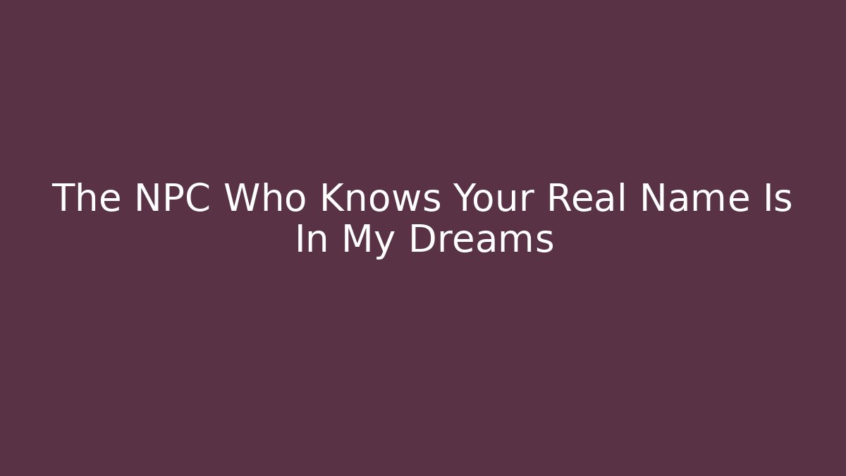 The NPC Who Knows Your Real Name Is In My Dreams - Critter Realm