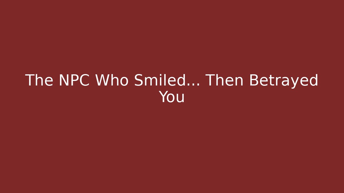 The NPC Who Smiled… Then Betrayed You