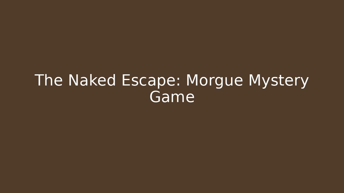 The Naked Escape: Morgue Mystery Game