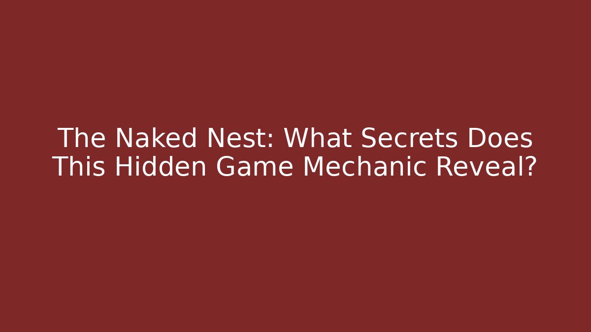 The Naked Nest: What Secrets Does This Hidden Game Mechanic Reveal?