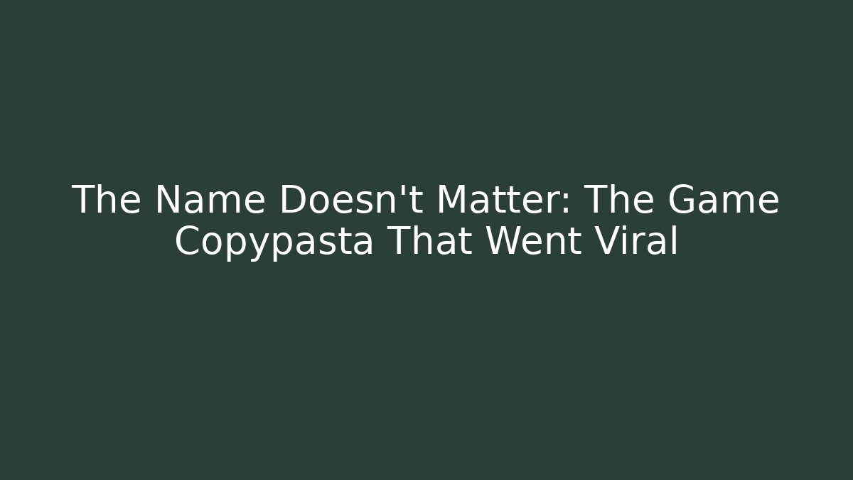 The Name Doesn't Matter: The Game Copypasta That Went Viral