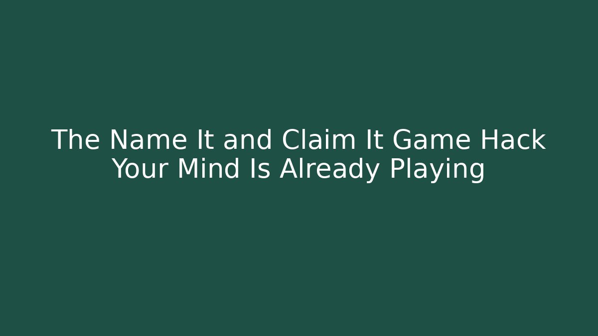 The Name It and Claim It Game Hack Your Mind Is Already Playing