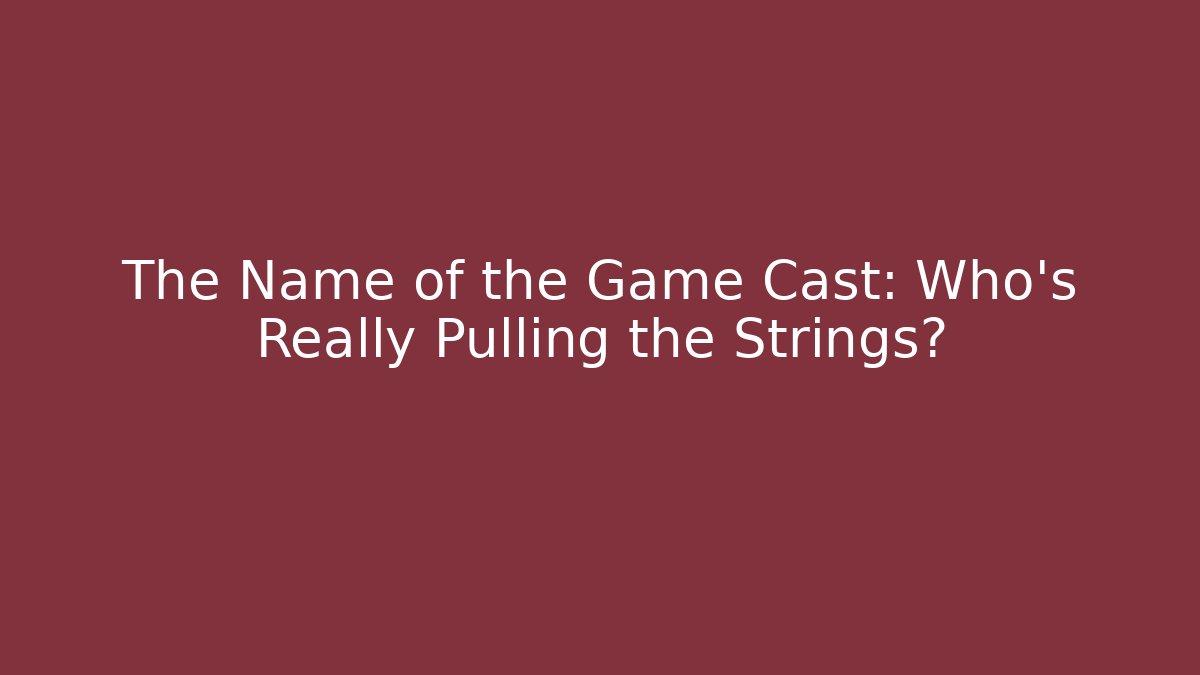 The Name of the Game Cast: Who's Really Pulling the Strings?