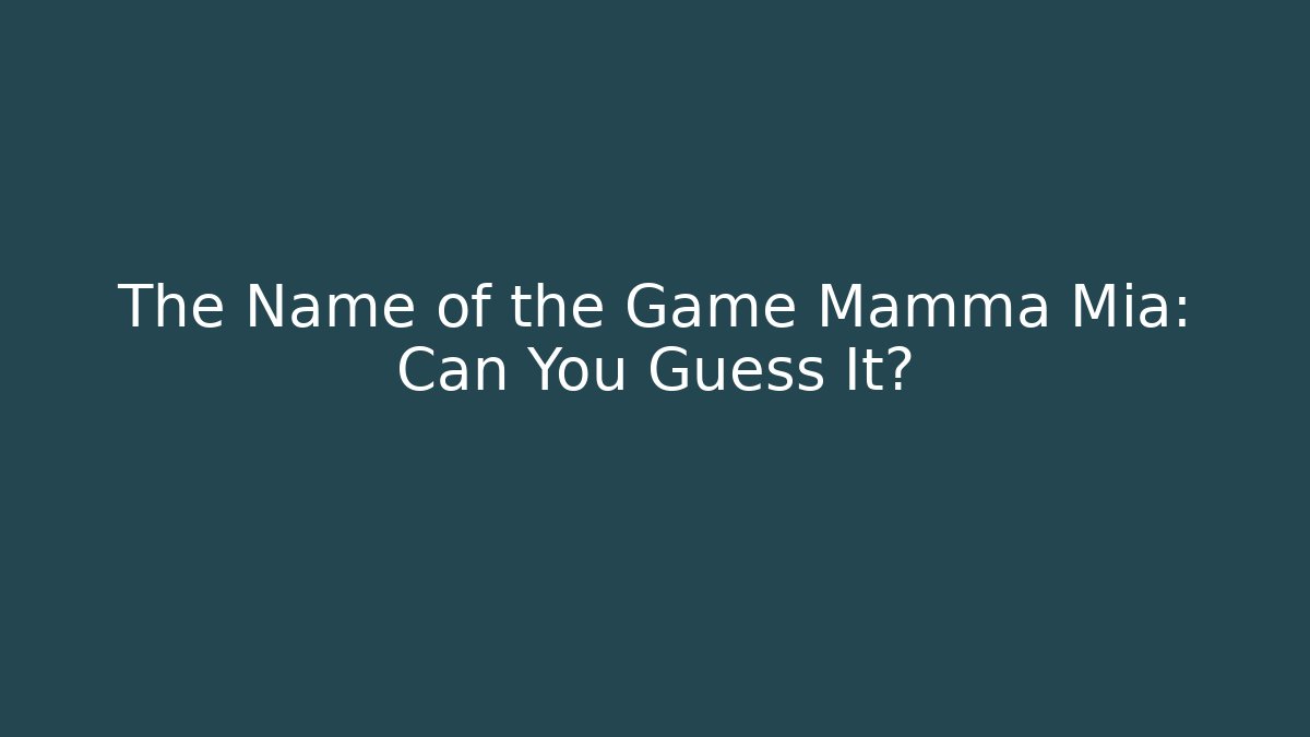 The Name of the Game Mamma Mia: Can You Guess It?