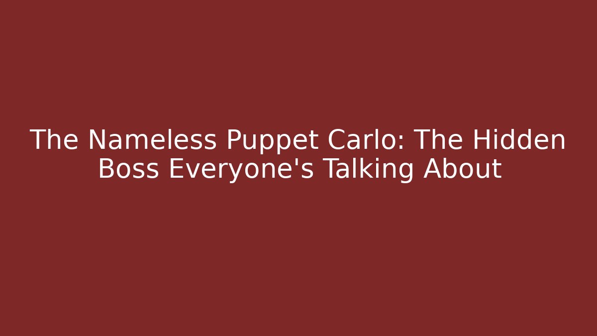 The Nameless Puppet Carlo: The Hidden Boss Everyone's Talking About