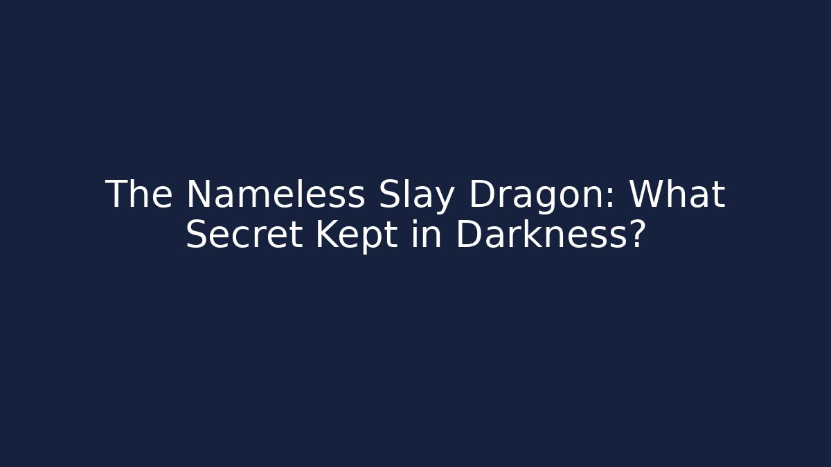 The Nameless Slay Dragon: What Secret Kept in Darkness?