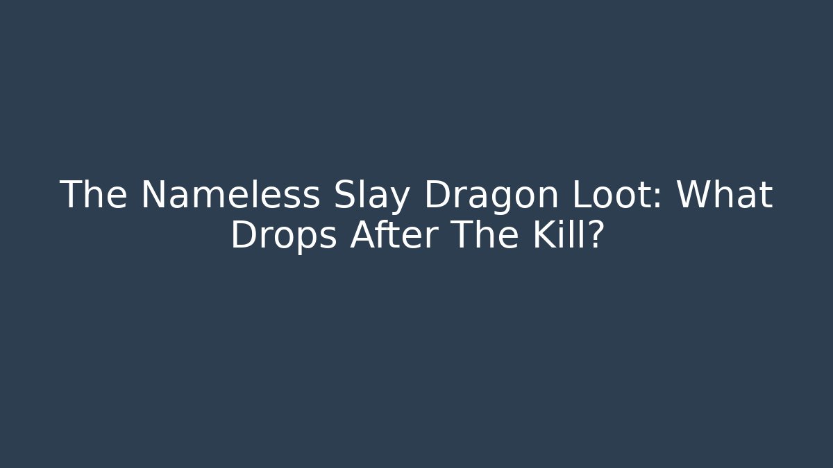 The Nameless Slay Dragon Loot: What Drops After The Kill?