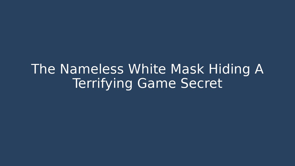 The Nameless White Mask Hiding A Terrifying Game Secret