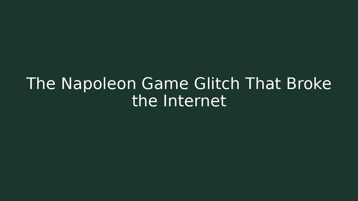 The Napoleon Game Glitch That Broke the Internet