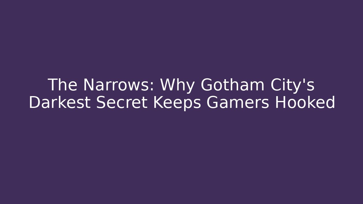 The Narrows: Why Gotham City's Darkest Secret Keeps Gamers Hooked - Critter Realm