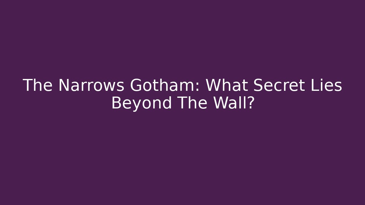 The Narrows Gotham: What Secret Lies Beyond The Wall?