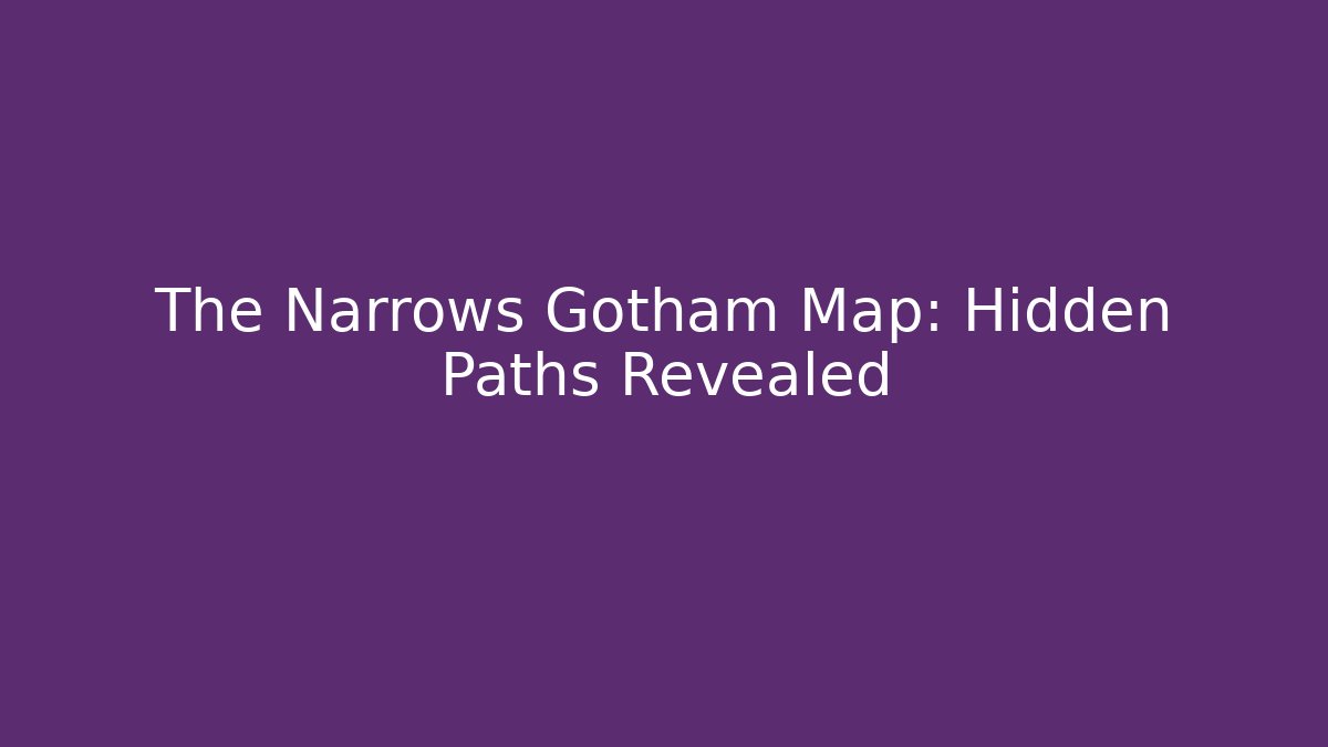The Narrows Gotham Map: Hidden Paths Revealed
