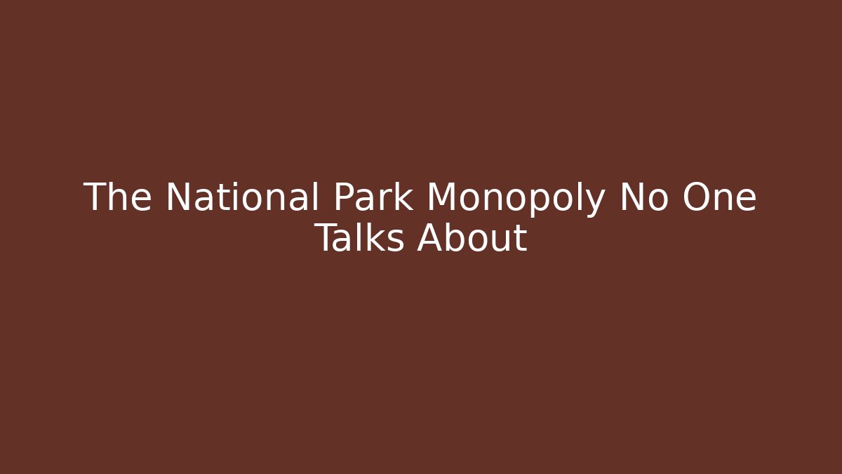 The National Park Monopoly No One Talks About