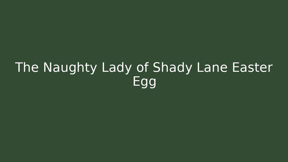 The Naughty Lady of Shady Lane Easter Egg