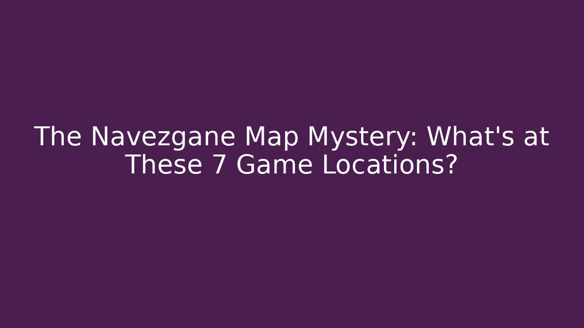 The Navezgane Map Mystery: What's at These 7 Game Locations?
