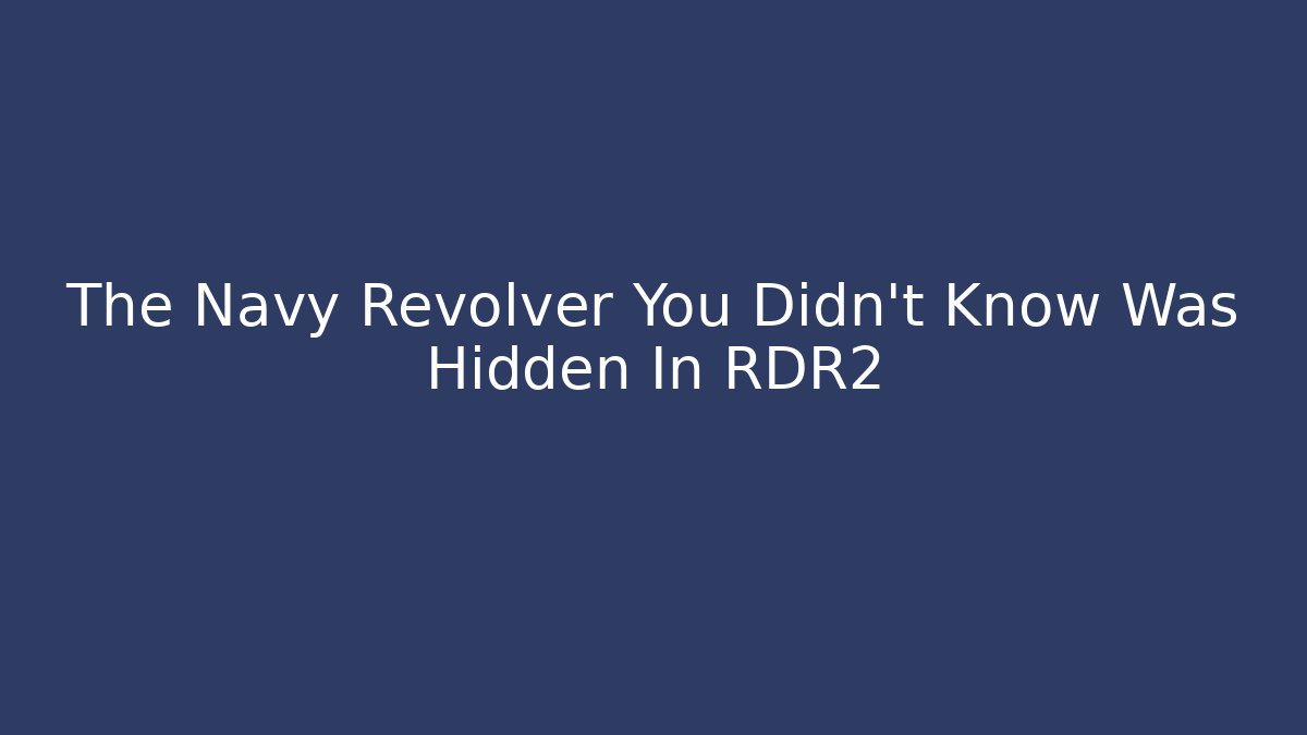 The Navy Revolver You Didn't Know Was Hidden In RDR2