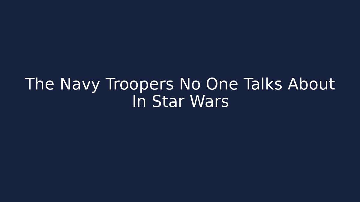 The Navy Troopers No One Talks About In Star Wars