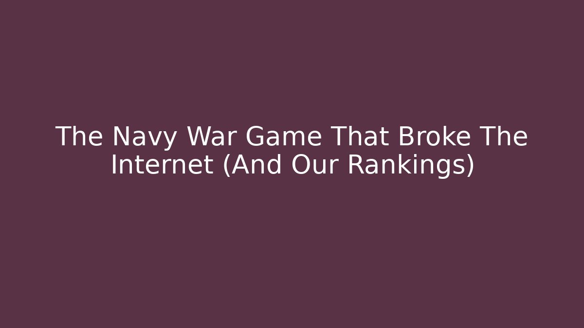 The Navy War Game That Broke The Internet (And Our Rankings)