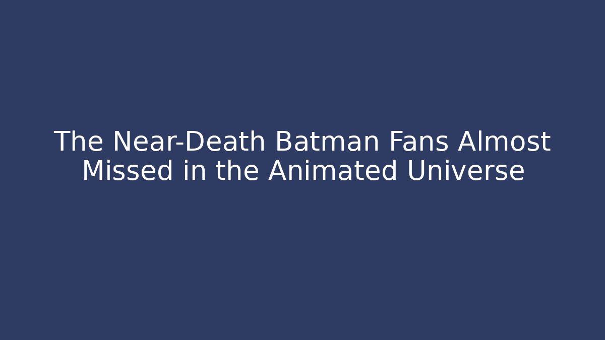 The Near-Death Batman Fans Almost Missed in the Animated Universe