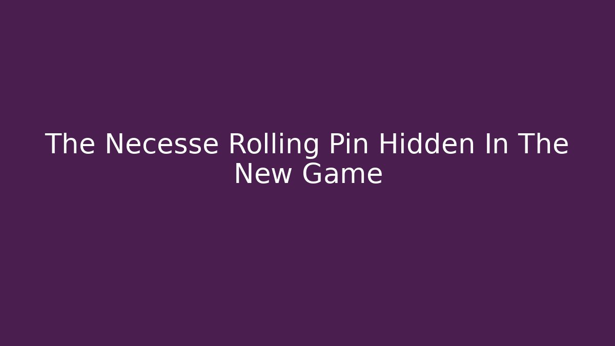 The Necesse Rolling Pin Hidden In The New Game
