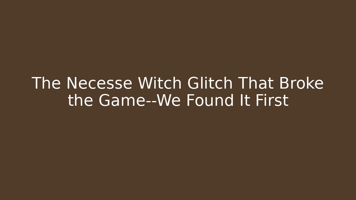 The Necesse Witch Glitch That Broke the Game—We Found It First