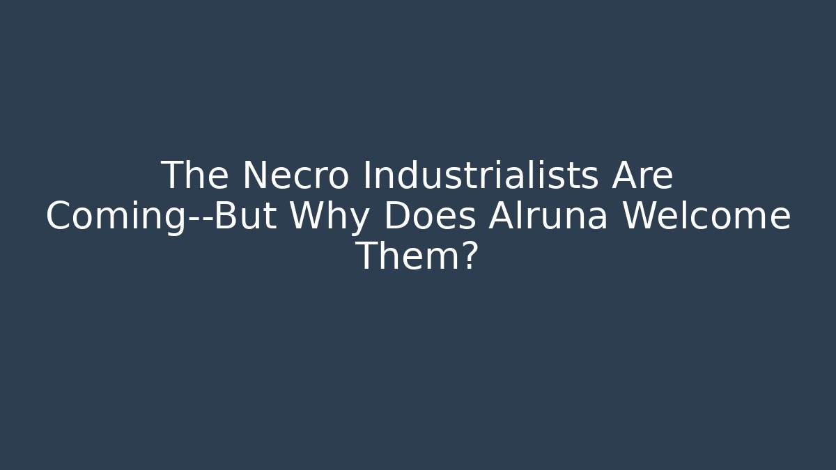 The Necro Industrialists Are Coming—But Why Does Alruna Welcome Them?