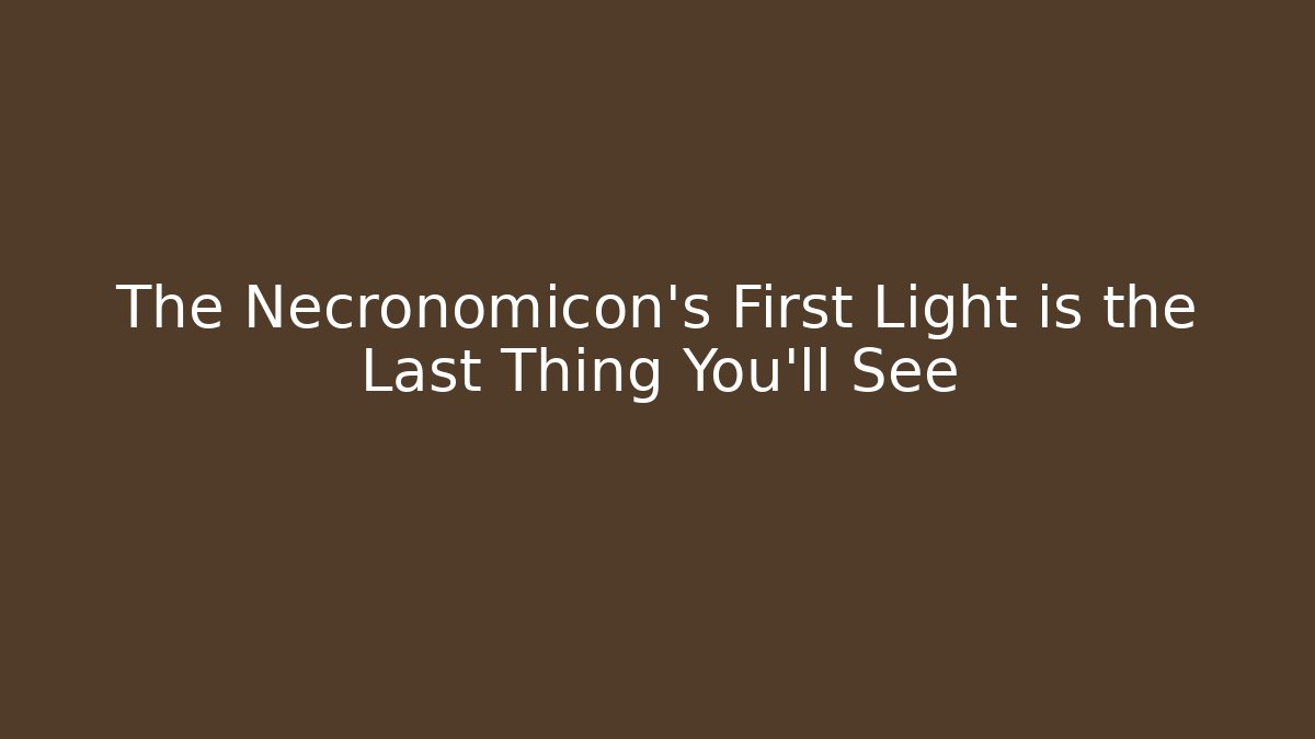 The Necronomicon’s First Light is the Last Thing You’ll See