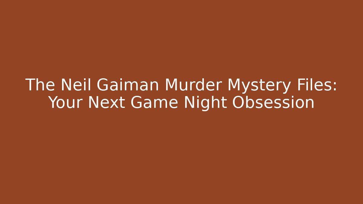 The Neil Gaiman Murder Mystery Files: Your Next Game Night Obsession