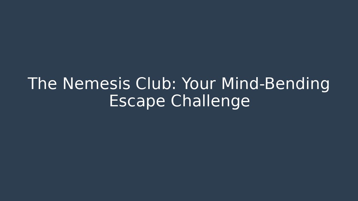 The Nemesis Club: Your Mind-Bending Escape Challenge