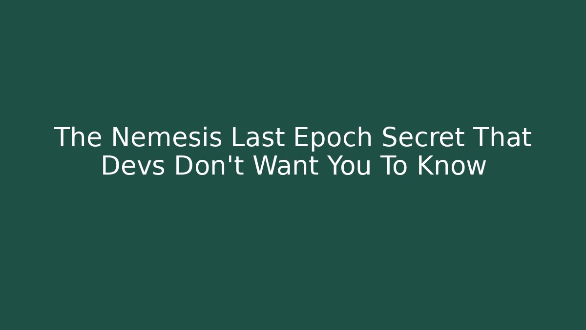 The Nemesis Last Epoch Secret That Devs Don't Want You To Know