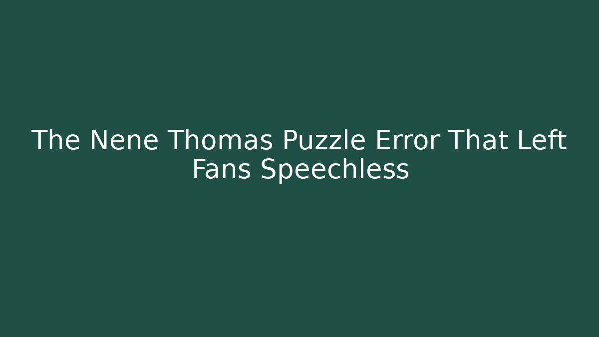 The Nene Thomas Puzzle Error That Left Fans Speechless