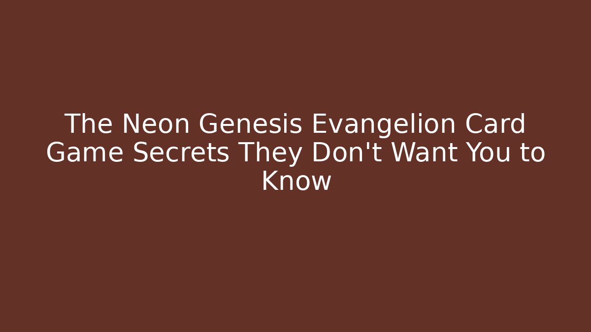 The Neon Genesis Evangelion Card Game Secrets They Don't Want You to Know