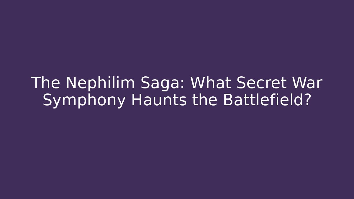 The Nephilim Saga: What Secret War Symphony Haunts the Battlefield?