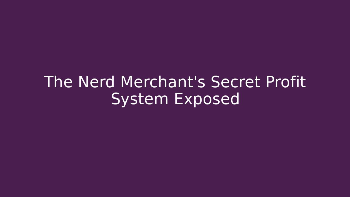 The Nerd Merchant’s Secret Profit System Exposed