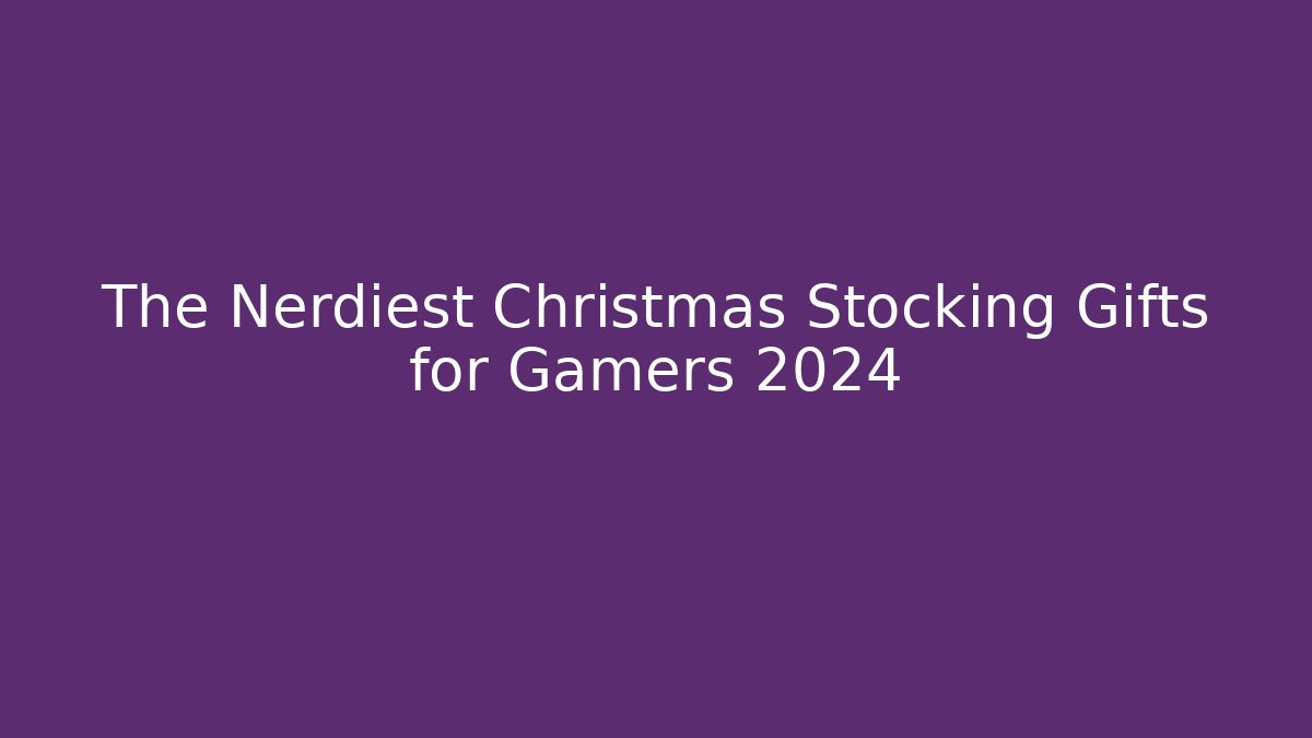 The Nerdiest Christmas Stocking Gifts for Gamers 2024