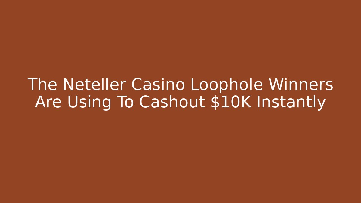 The Neteller Casino Loophole Winners Are Using To Cashout $10K+ Instantly