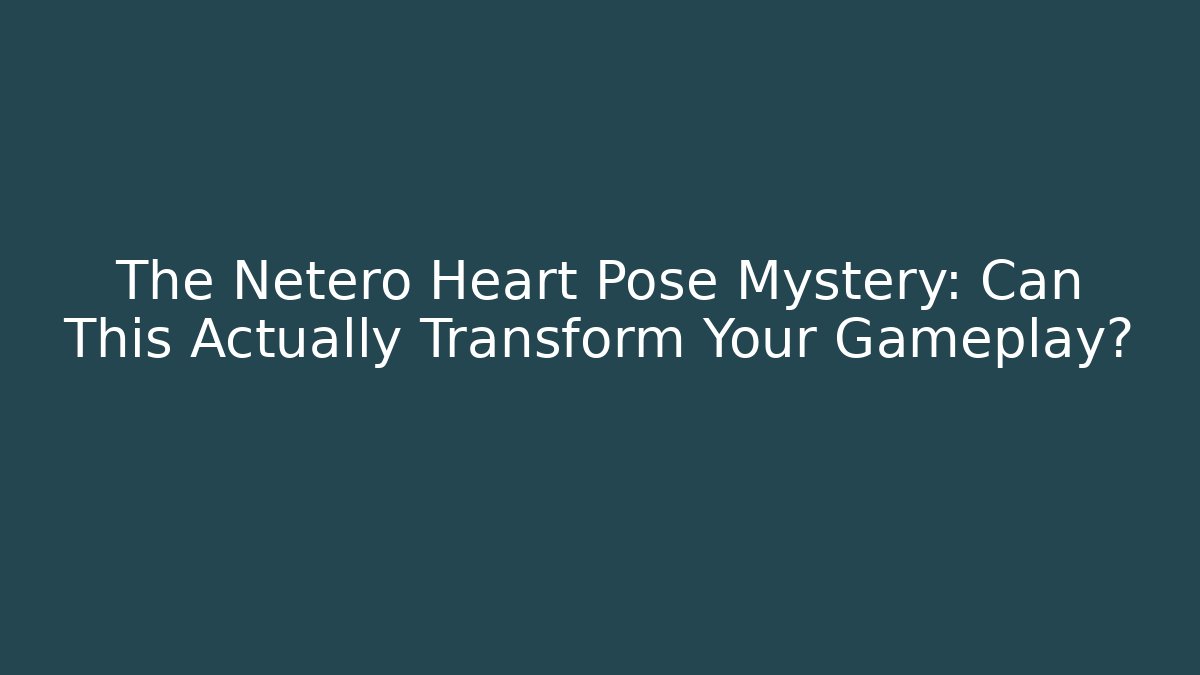 The Netero Heart Pose Mystery: Can This Actually Transform Your Gameplay?