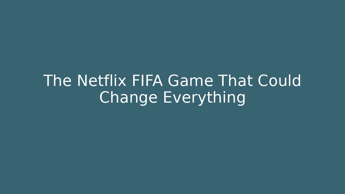 The Netflix FIFA Game That Could Change Everything