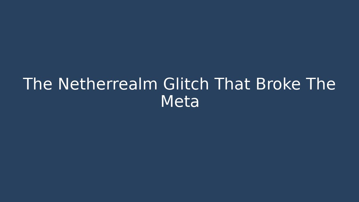 The Netherrealm Glitch That Broke The Meta
