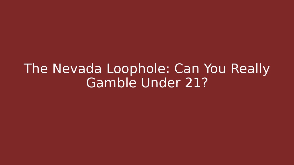 The Nevada Loophole: Can You Really Gamble Under 21?
