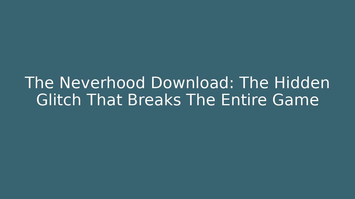 The Neverhood Download: The Hidden Glitch That Breaks The Entire Game