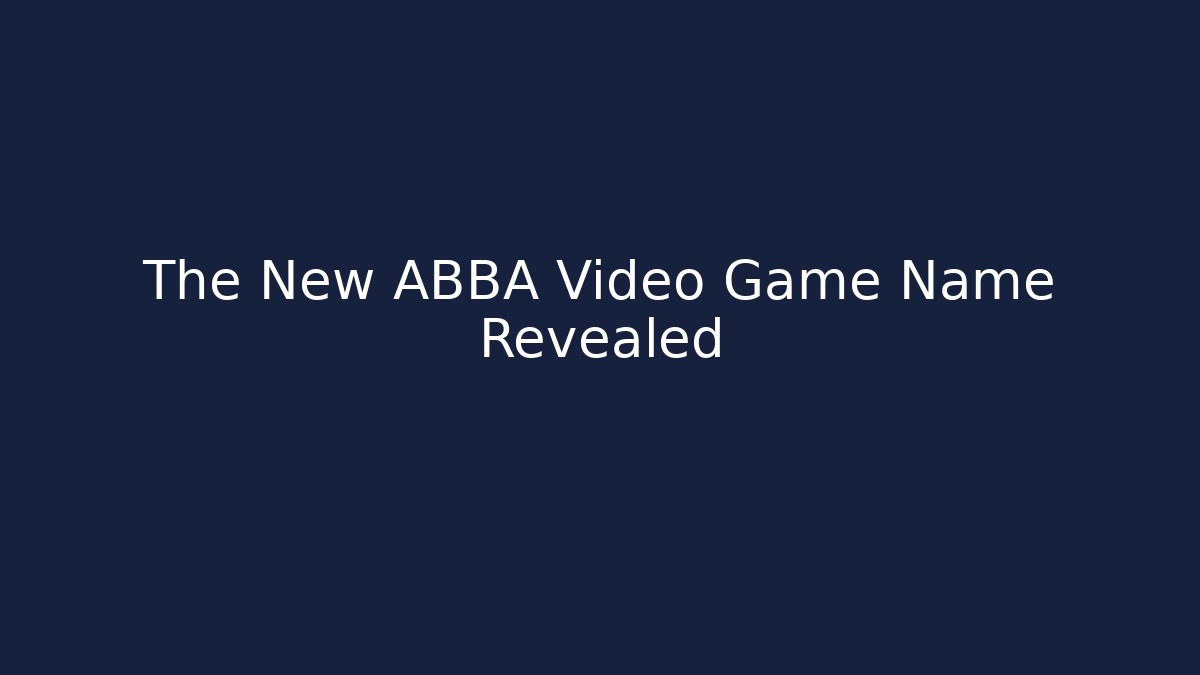 The New ABBA Video Game Name Revealed