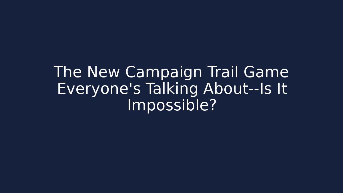 The New Campaign Trail Game Everyone’s Talking About—Is It Impossible? - Critter Realm