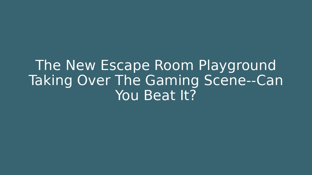 The New Escape Room Playground Taking Over The Gaming Scene—Can You Beat It?
