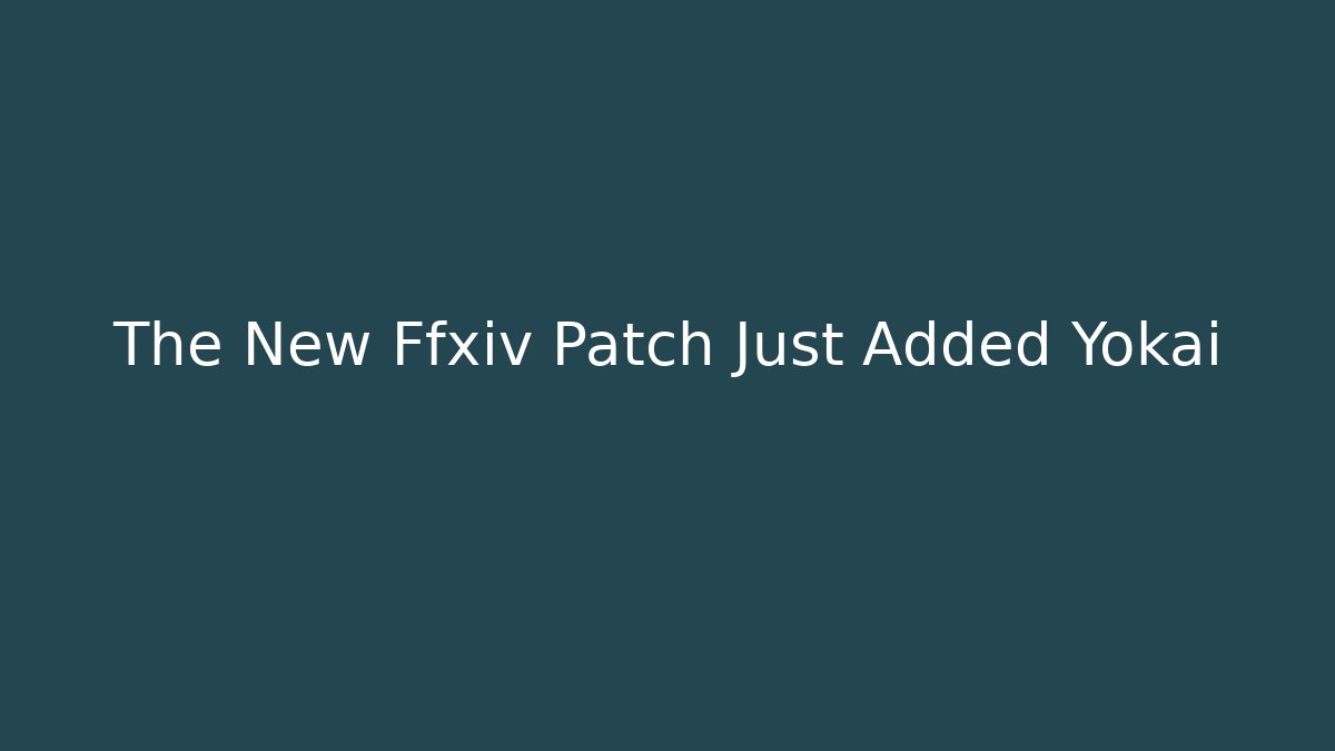The New Ffxiv Patch Just Added Yokai