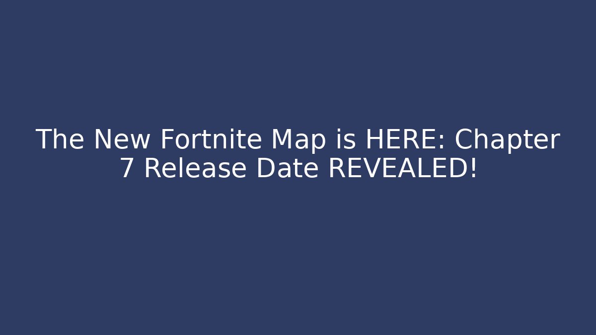 The New Fortnite Map is HERE: Chapter 7 Release Date REVEALED!