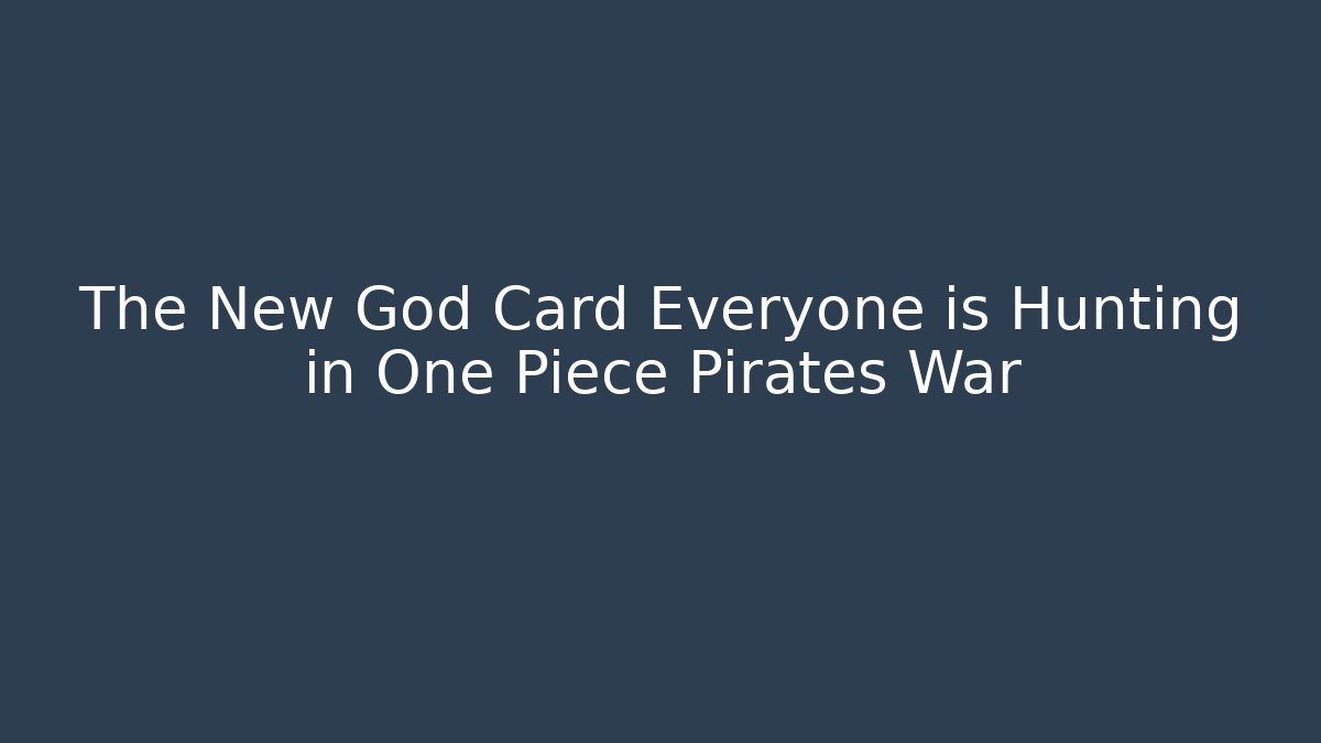 The New God Card Everyone is Hunting in One Piece Pirates War