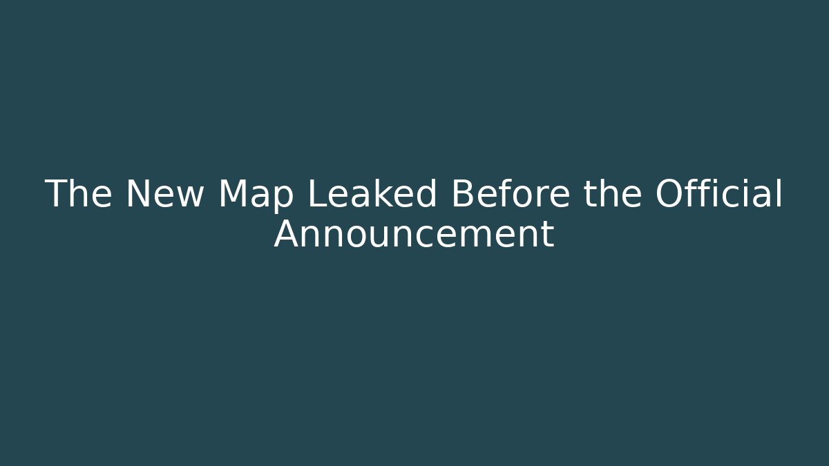 The New Map Leaked Before the Official Announcement