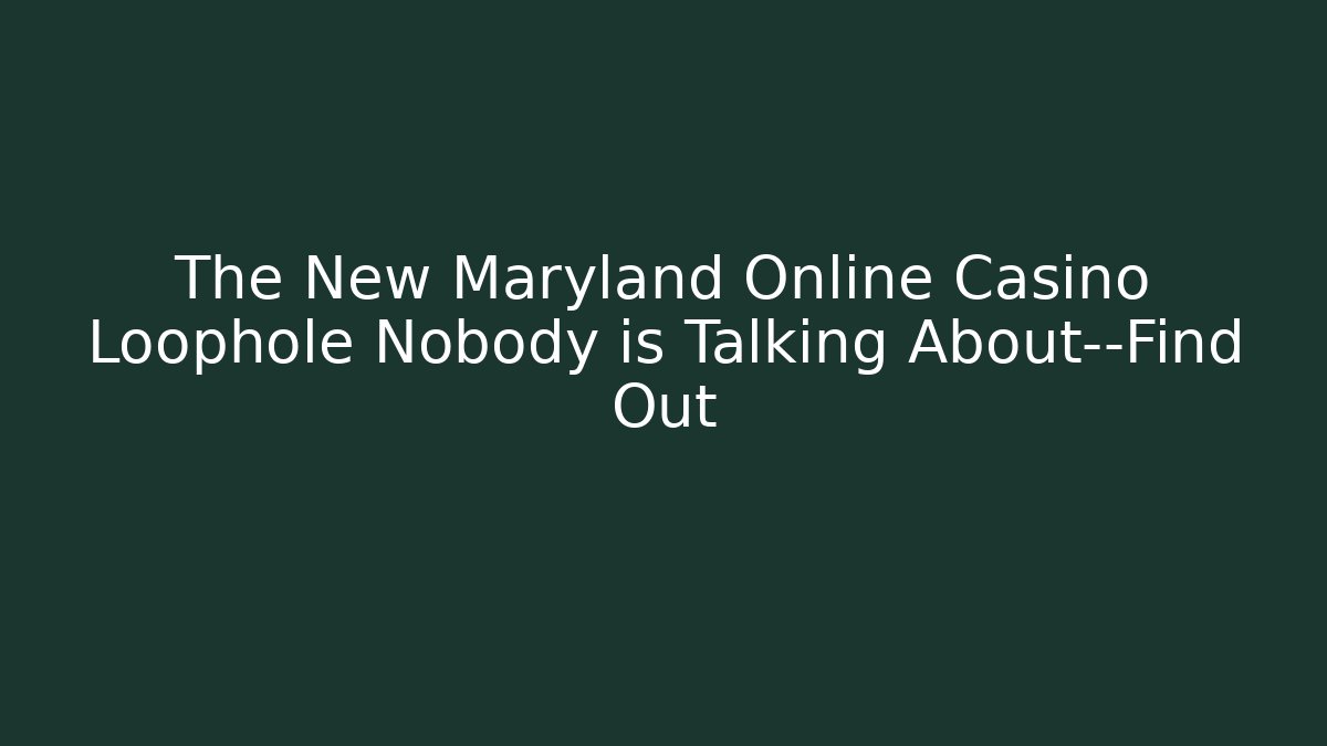 The New Maryland Online Casino Loophole Nobody is Talking About—Find Out