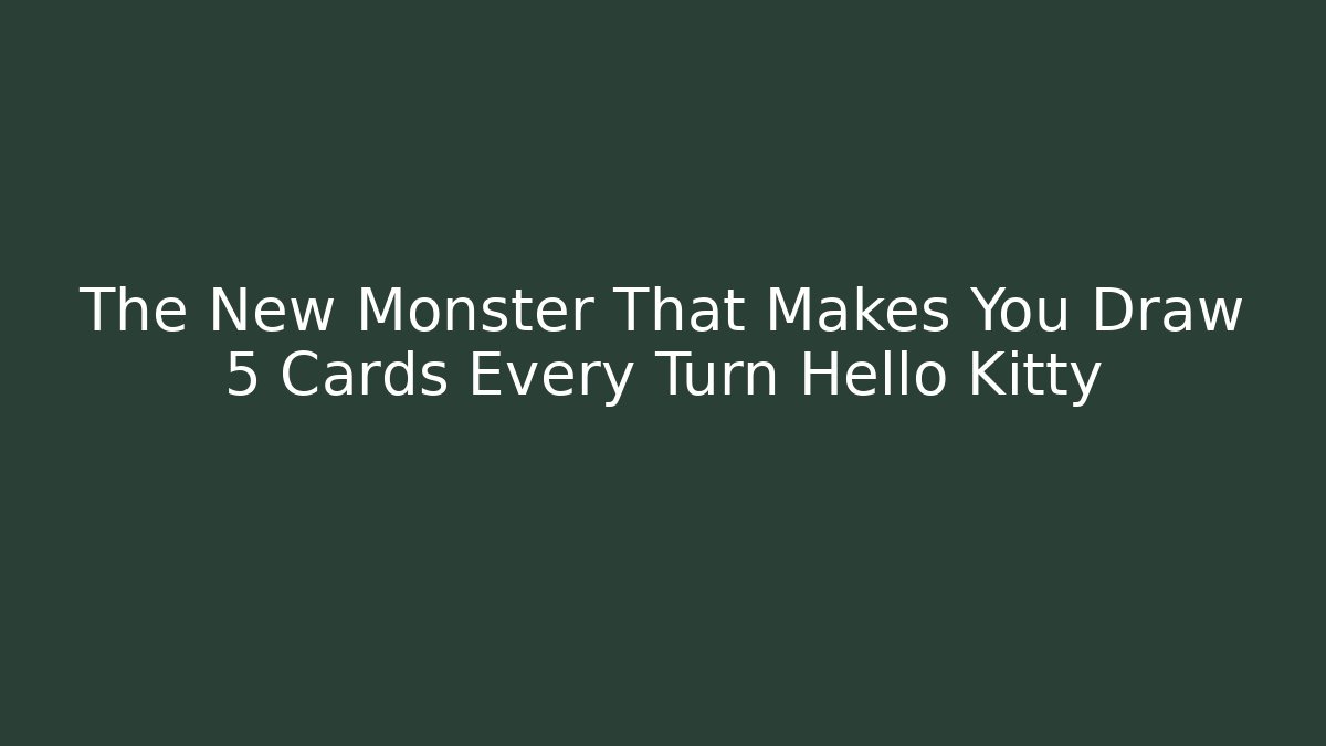 The New Monster That Makes You Draw 5 Cards Every Turn Hello Kitty